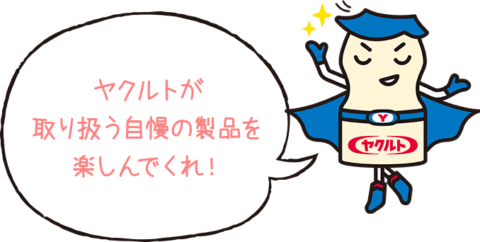 ヤクルトが取り扱う自慢の製品を楽しんでくれ！