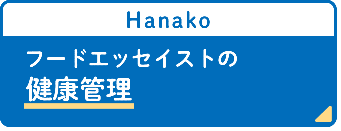 フードエッセイスト平野紗季子さんの健康管理 Hanako